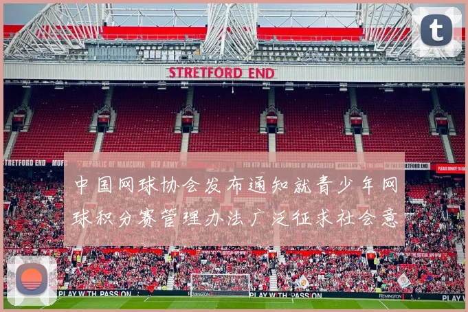 中国网球协会发布通知就青少年网球积分赛管理办法广泛征求社会意见