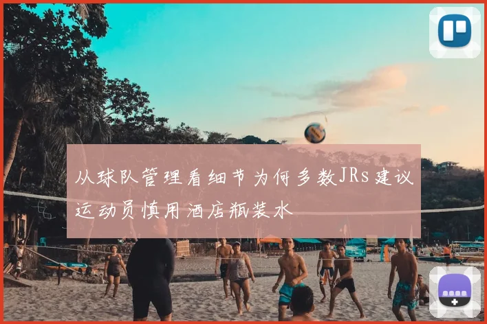 从球队管理看细节为何多数JRs建议运动员慎用酒店瓶装水