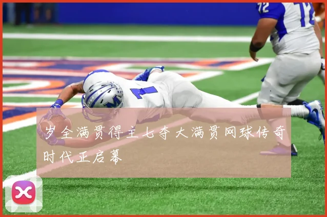 岁全满贯得主七夺大满贯网球传奇时代正启幕